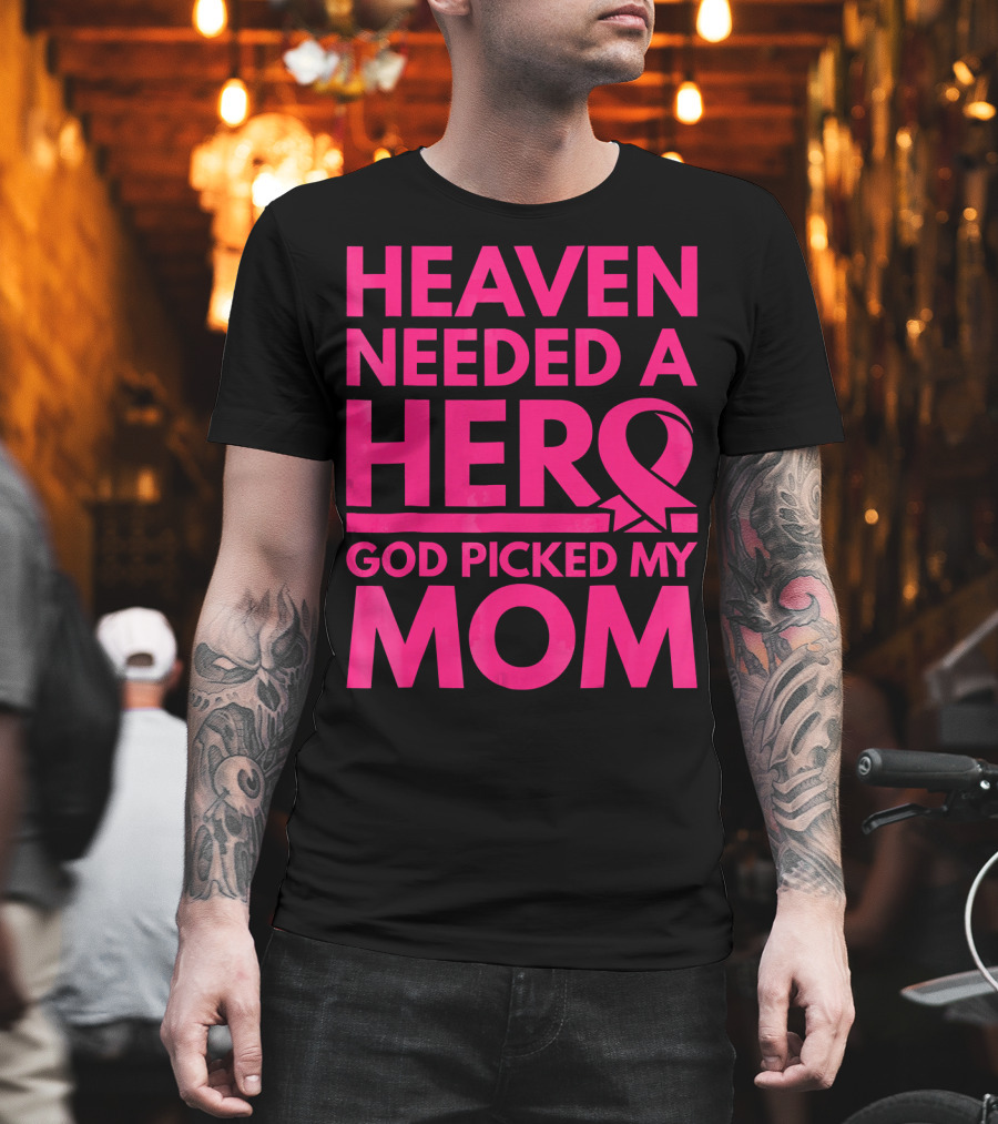 Heaven Needed A Hero God Picked My Mom Breast Cancer Awareness T-Shirt