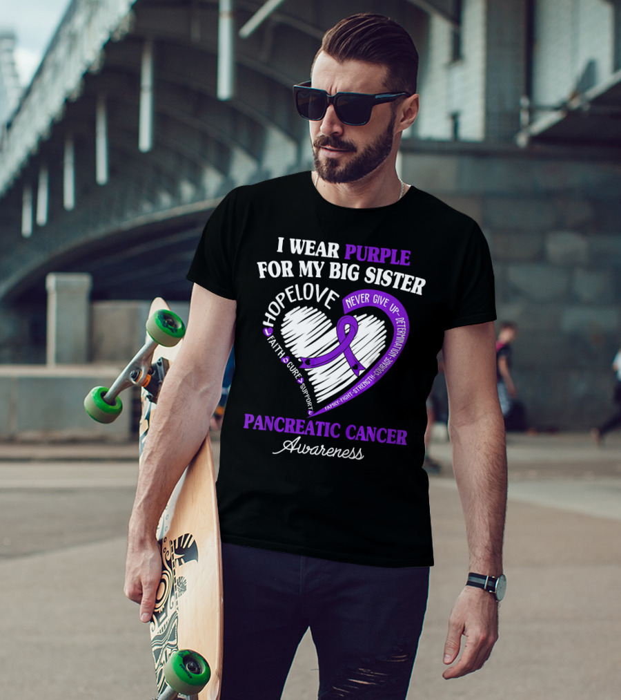 I Wear Purple For My Big Sister Pancreatic Cancer Awareness Hope Love Faith Courage Strength T-Shirt
