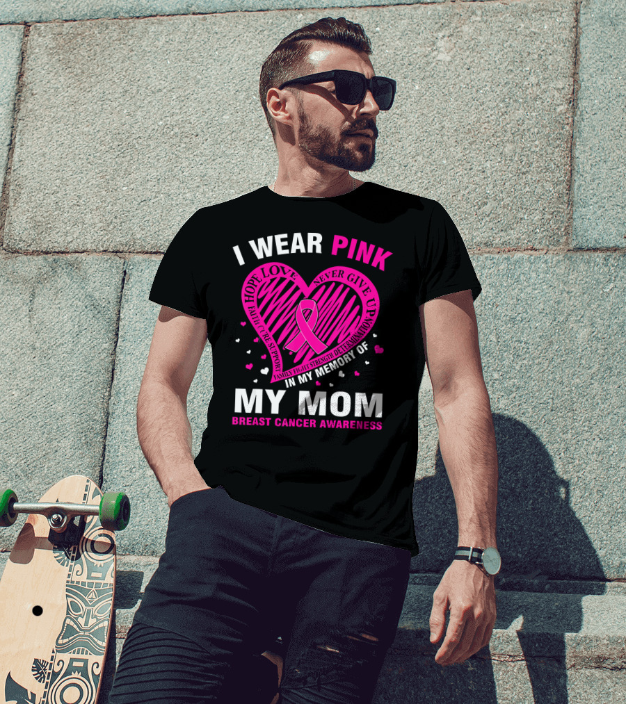 I Wear Pink Hope Love Strength IN Memory Of My Mom Breast Cancer Awareness T-Shirt