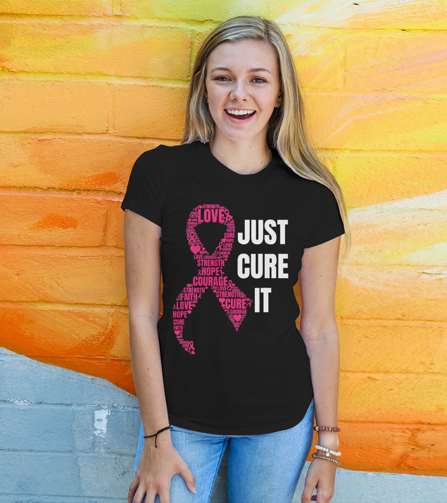 Just Cure It Pink Ribbon Love Hope Strength Courage Faith T-Shirt