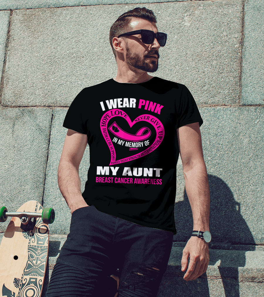 I Wear Pink In Memory Of My Aunt Breast Cancer Awareness Hope Love Faith Family Fight Strength T-Shirt