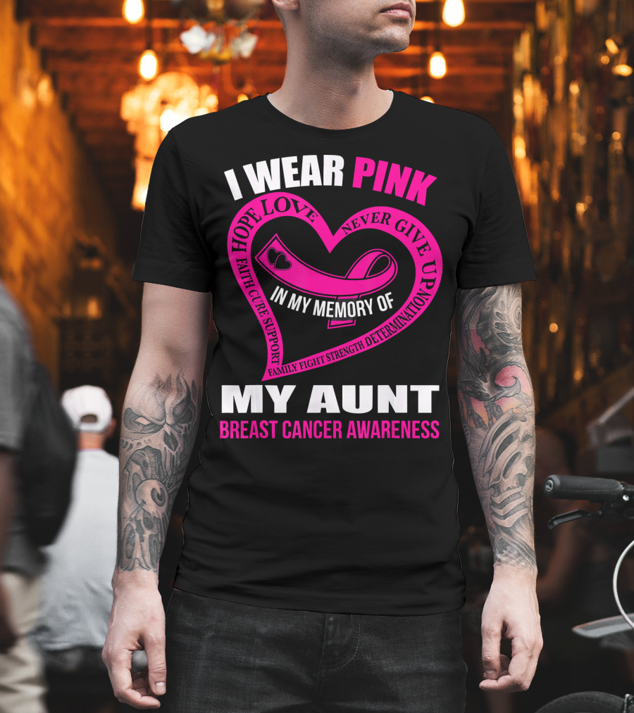 I Wear Pink In Memory of My Aunt Breast Cancer Awareness Hope Love Faith Family Fight Strength T-Shirt