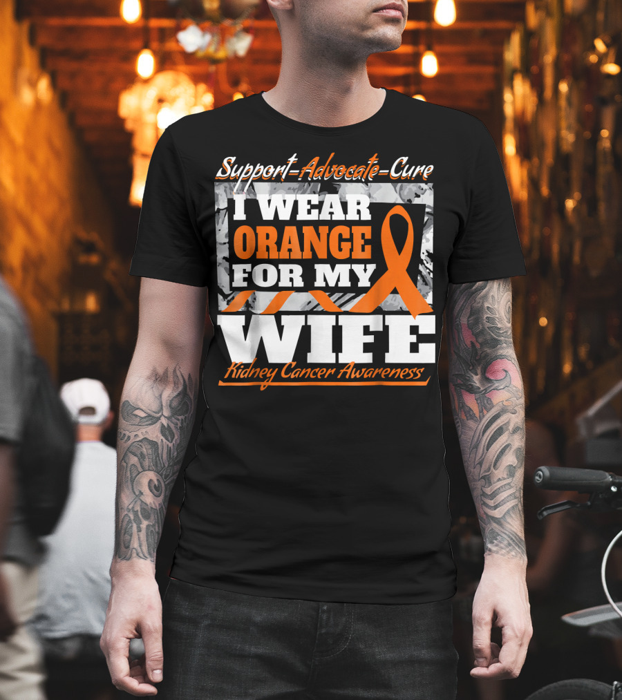 Support Advocate Cure I Wear Orange for My Wife Kidney Cancer Awareness T-Shirt