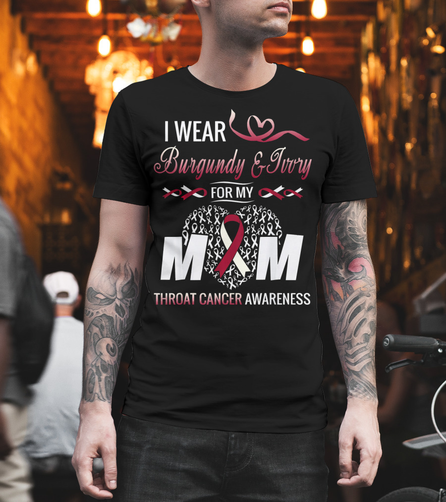 I Wear Burgundy And Ivory For My Mom Throat Cancer Awareness T-Shirt