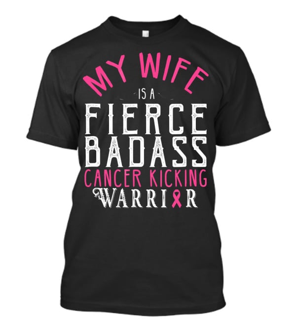 My Wife Is A Fierce Badass Cancer Kicking Warrior T-Shirt