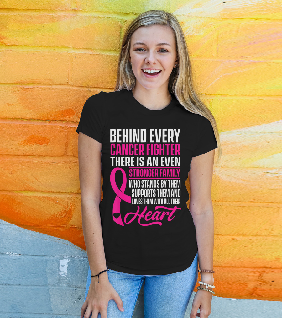 Behind Every Cancer Fighter There Is An Even Stronger Family With Heart T-Shirt