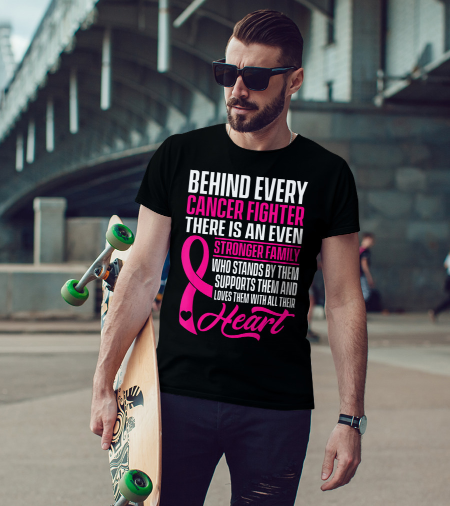 Behind Every Cancer Fighter There Is An Even Stronger Family With Heart T-Shirt