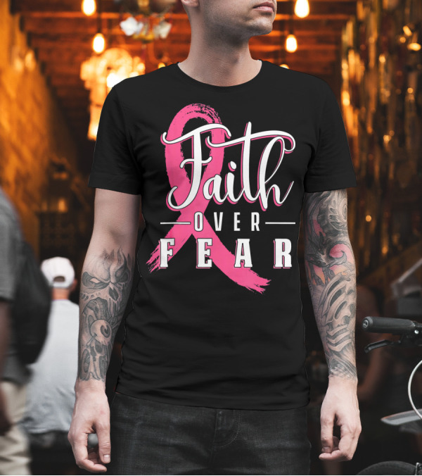 Faith Over Fear Breast Cancer Pink Ribbon Warrior T-Shirt Faith Over Fear Breast Cancer Pink Ribbon Warrior T-Shirt