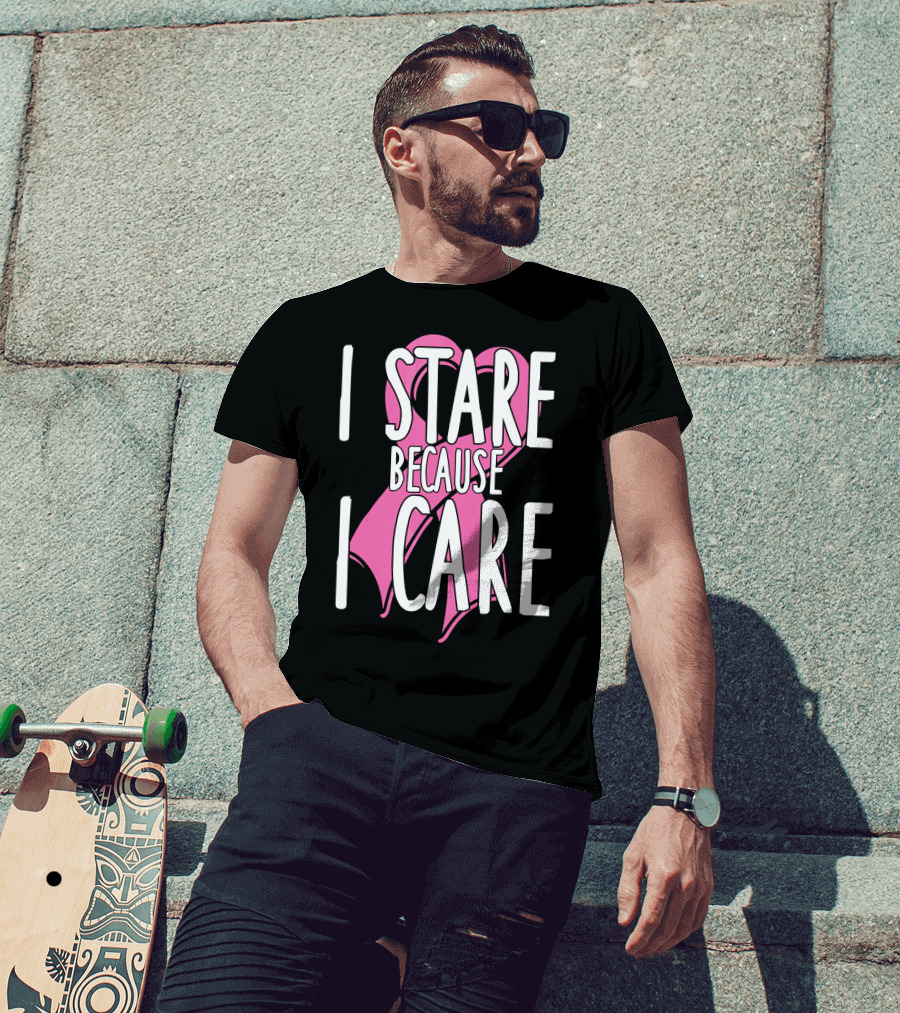 I Stare Because I Care Pink Ribbon Cancer Awareness T-Shirt