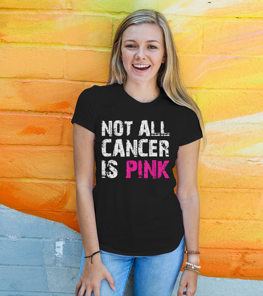 Not All Cancer Is Pink Breast Cancer Awareness T-Shirt