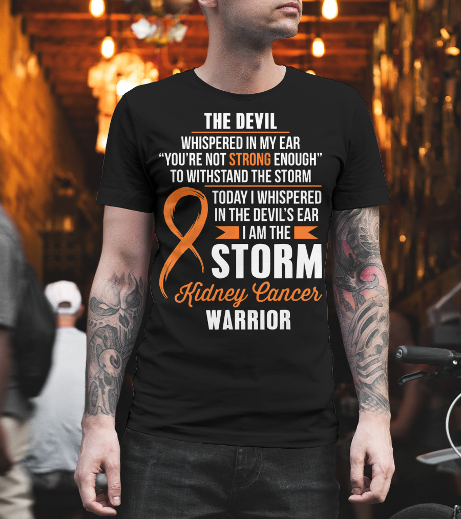 THE DEVIL WHISPERED IN MY EAR I AM THE STORM KIDNEY CANCER WARRIOR T-Shirt