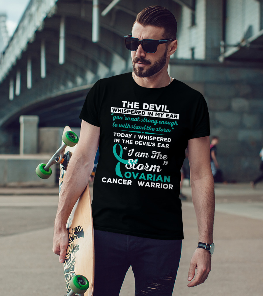 The Devil Whispered Ovarian Cancer Warrior I Am The Storm T-Shirt