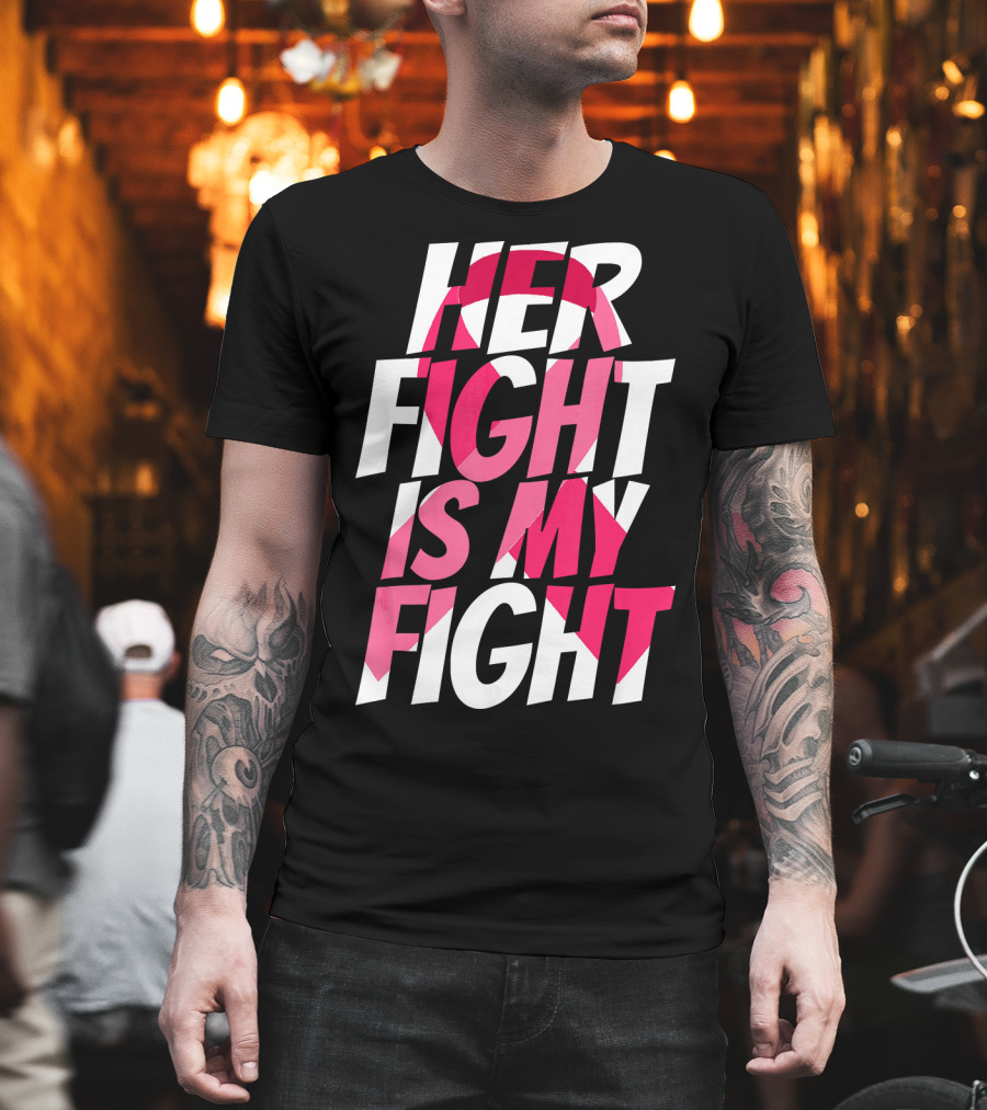 Her Fight Is My Fight Breast Cancer Pink T-Shirt
