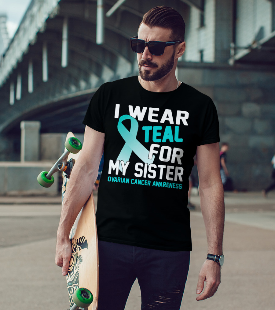 I Wear Teal For My Sister Ovarian Cancer Awareness T-Shirt