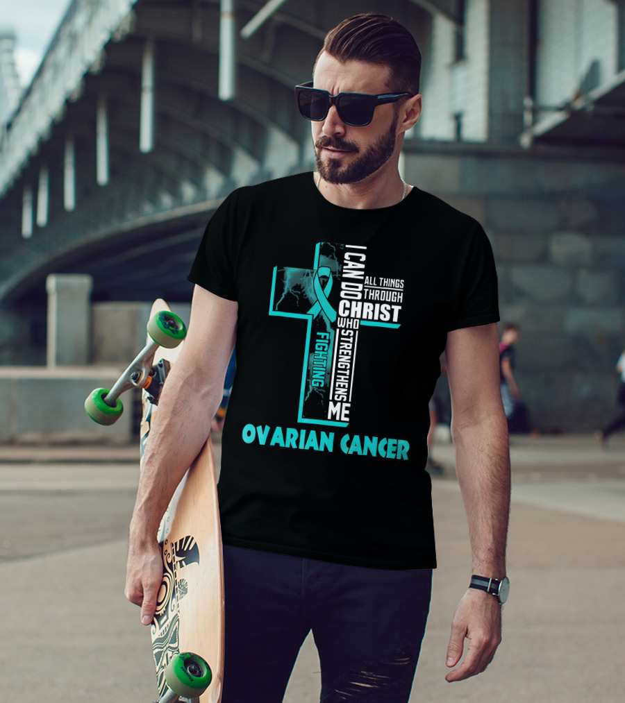 I Can Do All Things Through Christ Fighting Ovarian Cancer T-Shirt