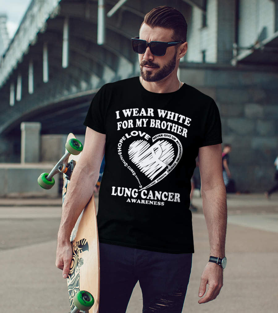I Wear White For My Brother Lung Cancer Awareness Love Hope Faith Courage Strength T-Shirt