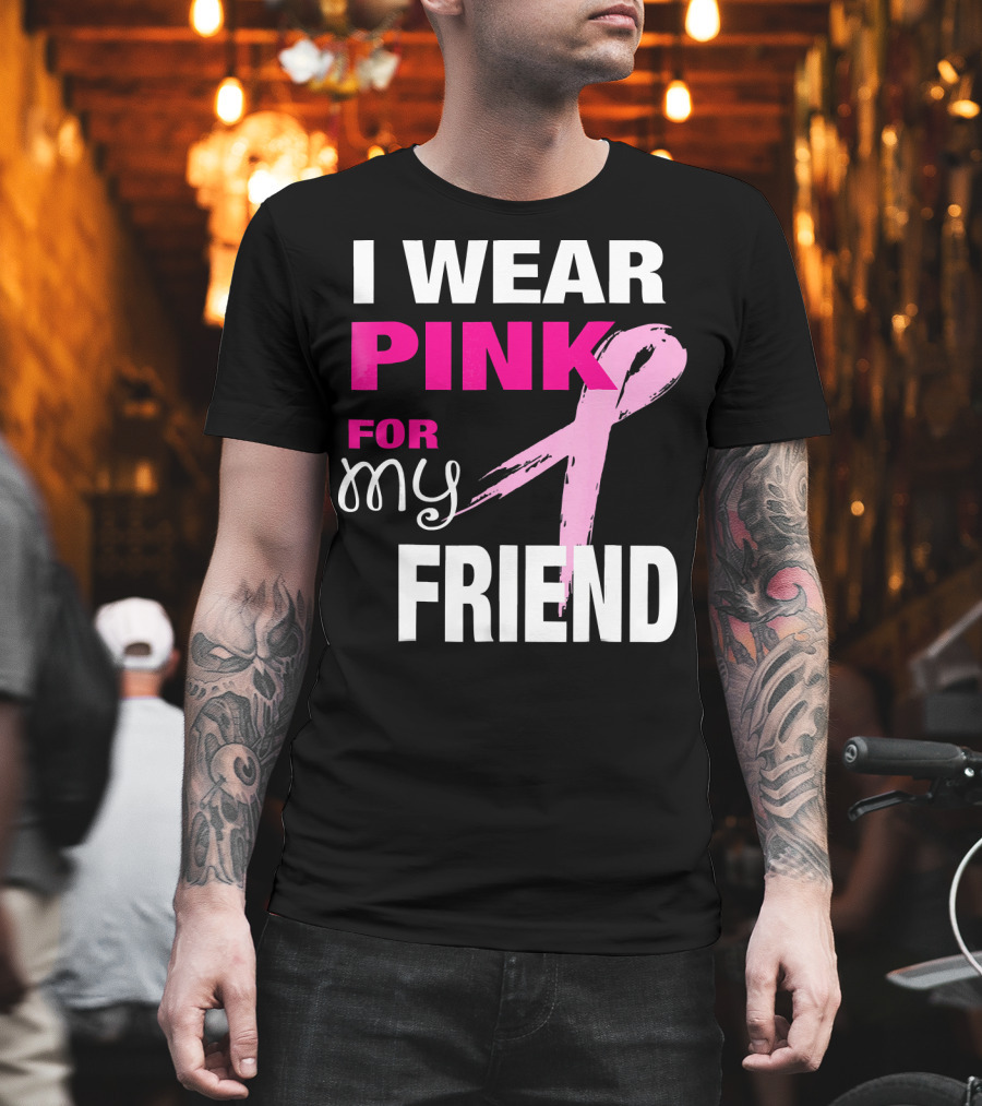 I Wear Pink for My Friend Breast Cancer Awareness T-Shirt