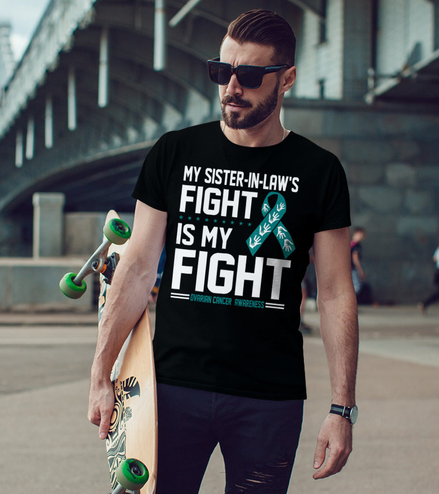 My Sister-In-Law's Fight Is My Fight Ovarian Cancer Awareness T-Shirt
