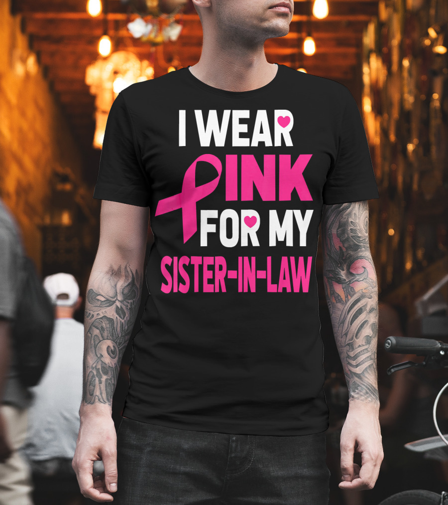 I Wear Pink For My Sister-In-Law Breast Cancer Awareness T-Shirt