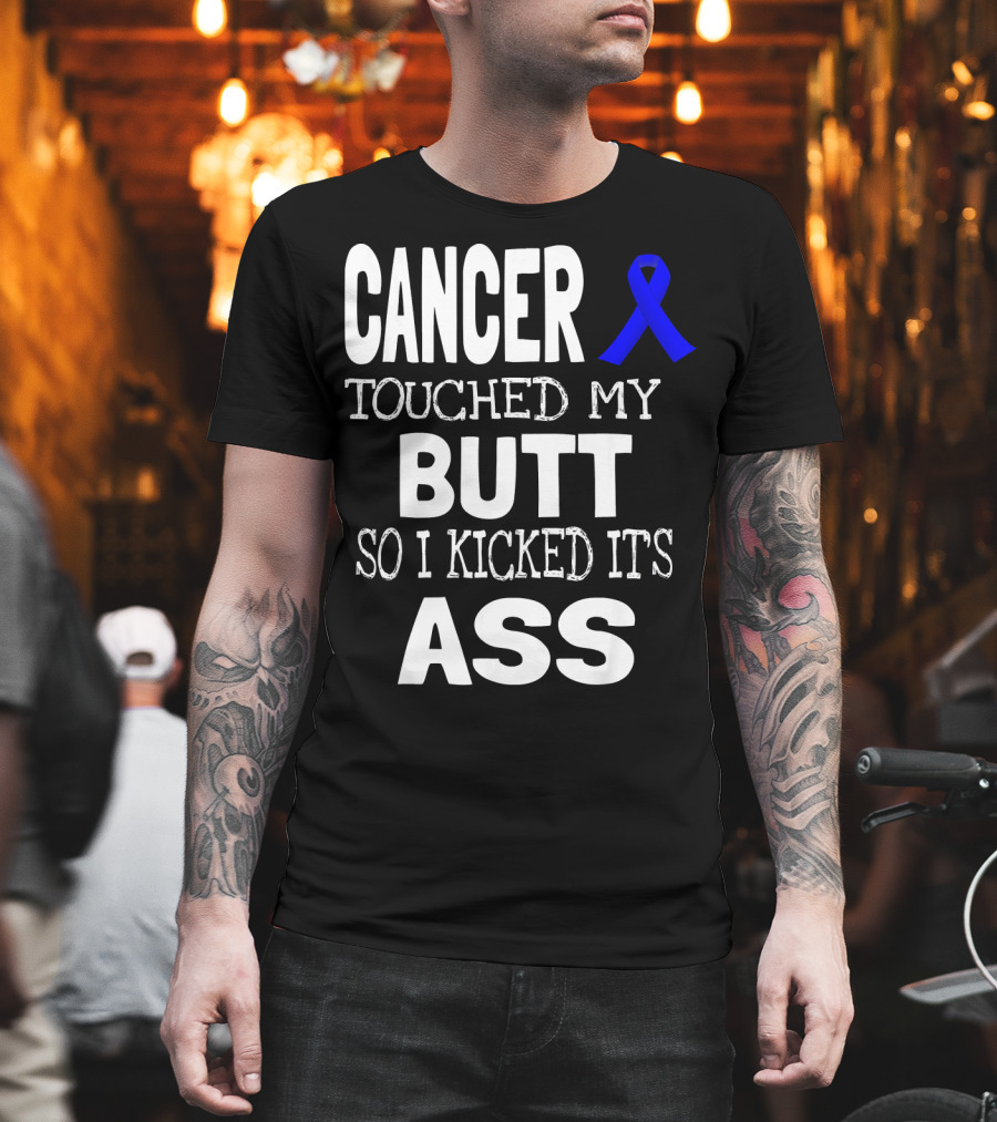 Cancer Touched My Butt So I Kicked Its Ass Colon Cancer Awareness Blue T-Shirt