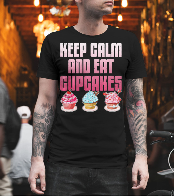 Keep Calm and Eat Cupcakes Funny Cupcake Humor T-Shirt Keep Calm and Eat Cupcakes Funny Cupcake Humor T-Shirt