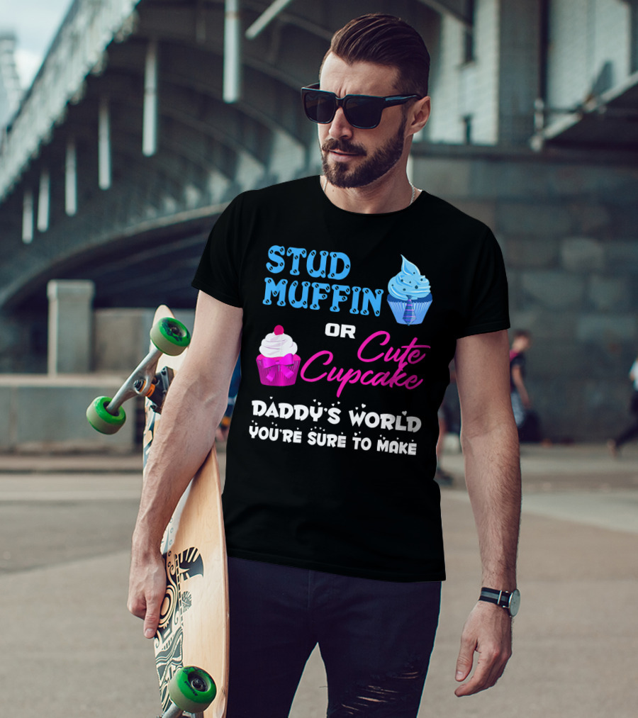 Stud Muffin Or Cute Cupcake Daddy's World You're Sure To Make T-Shirt