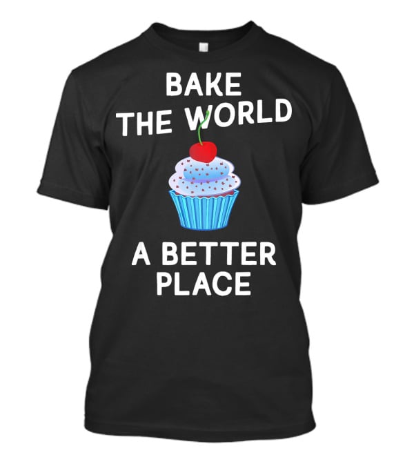 Bake The World A Better Place Cupcake Positivity T-Shirt