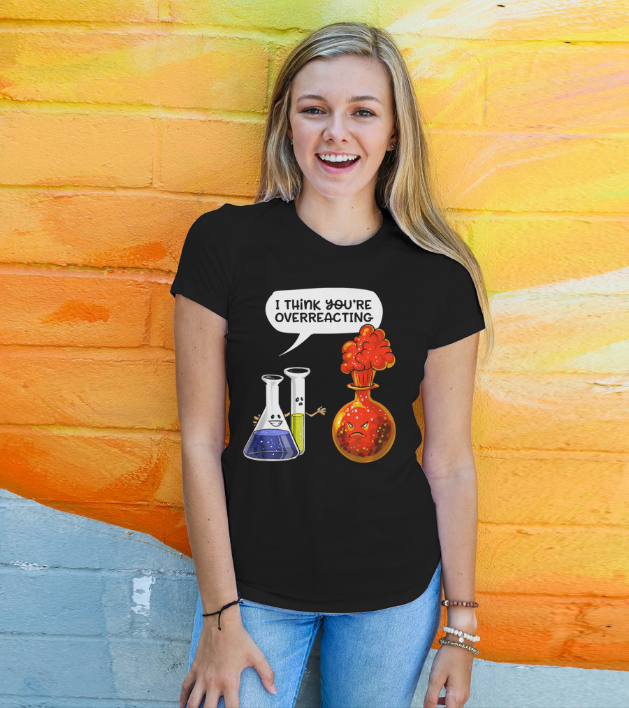 I Think You're Overreacting Funny Chemistry Science Beaker And Flask Explosion T-Shirt