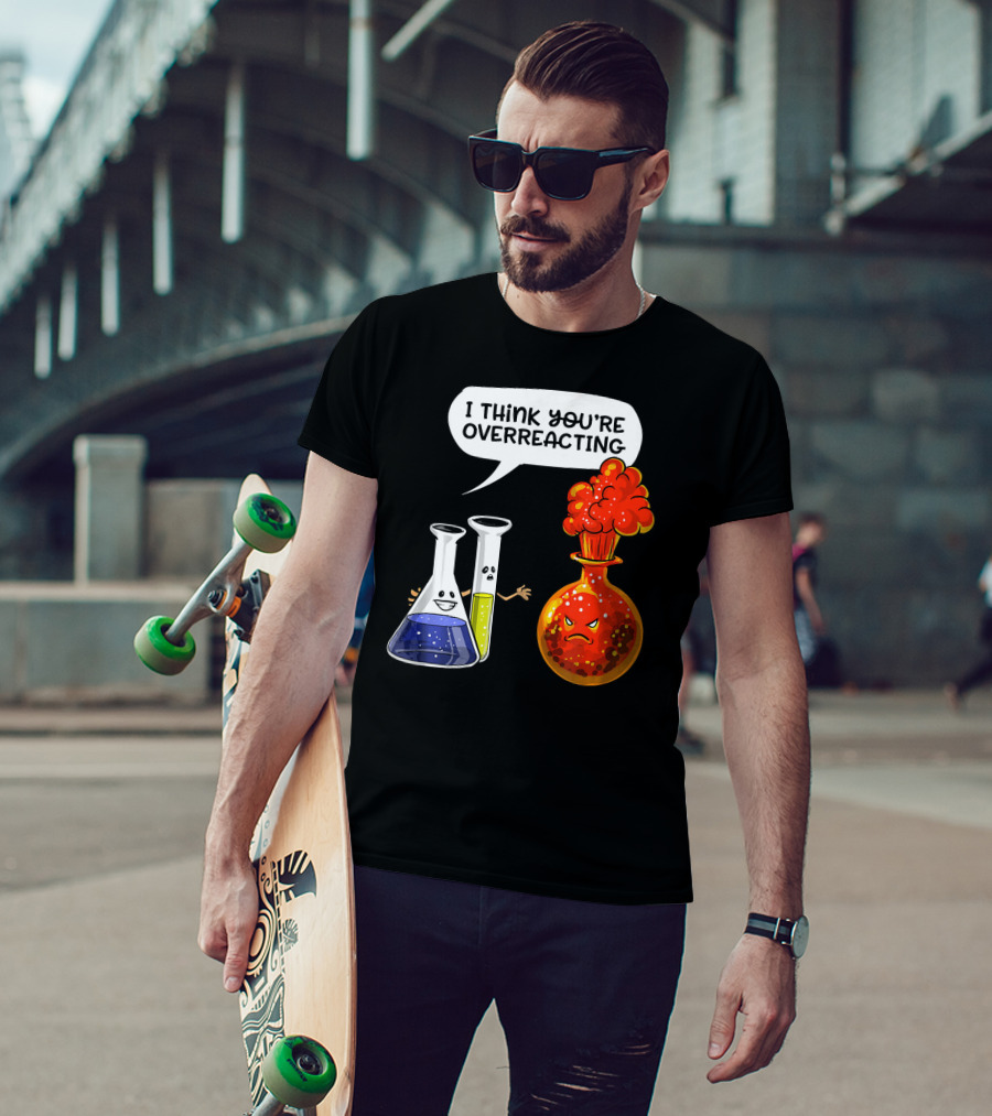 I Think You're Overreacting Funny Chemistry Science Beaker And Flask Explosion T-Shirt
