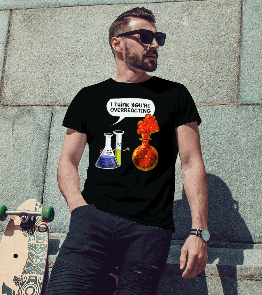 I Think You're Overreacting Funny Chemistry Science Beaker And Flask Explosion T-Shirt