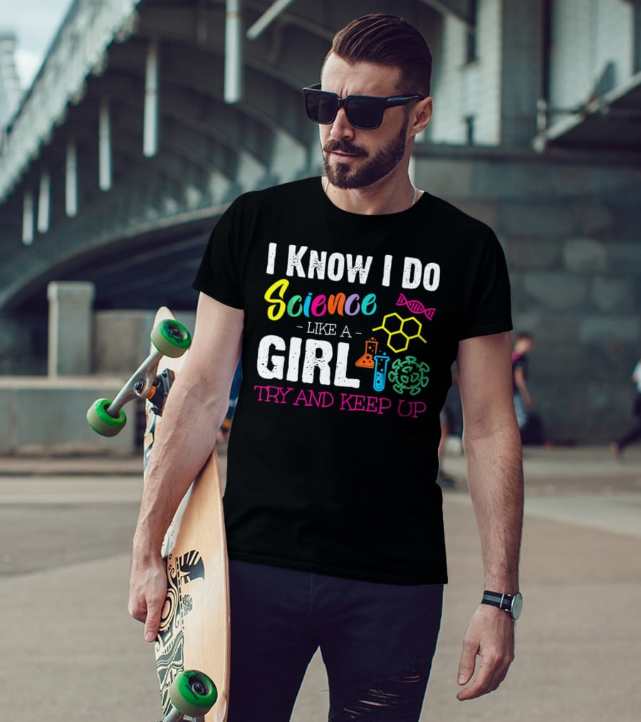 I Know I Do Science Like A Girl Try And Keep Up DNA Molecule Lab Beaker Chemistry T-Shirt