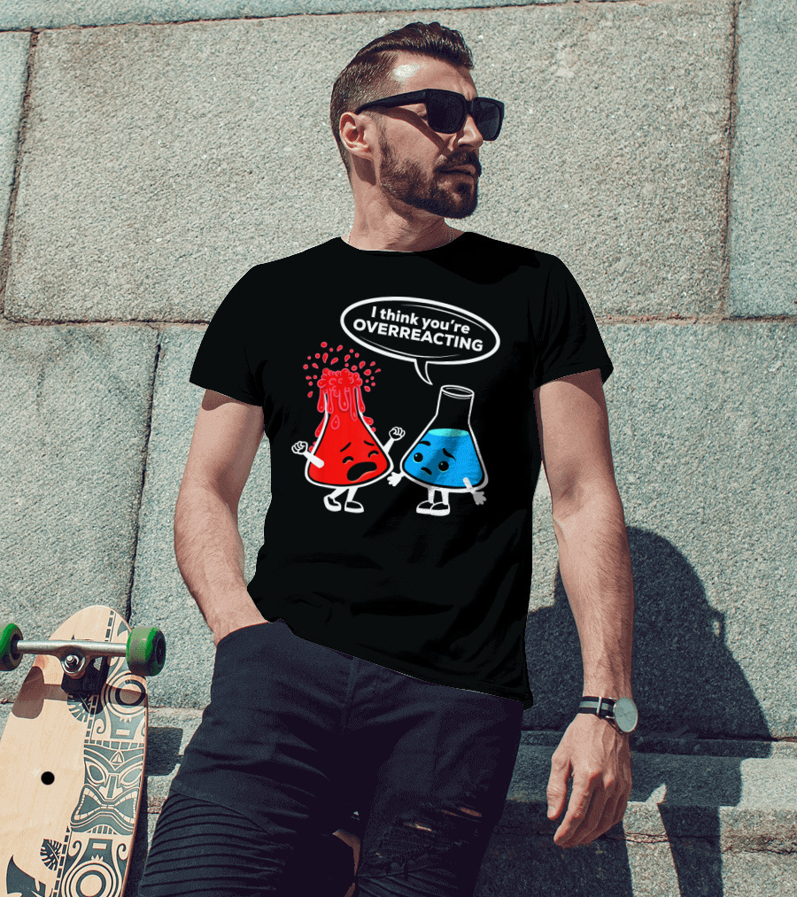 I Think You're OVERREACTING Funny Chemistry Beakers T-Shirt