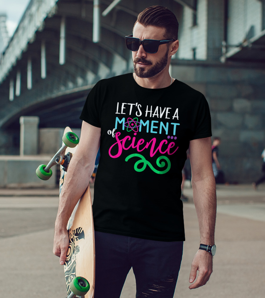 Let's Have A Moment Of Science T-Shirt