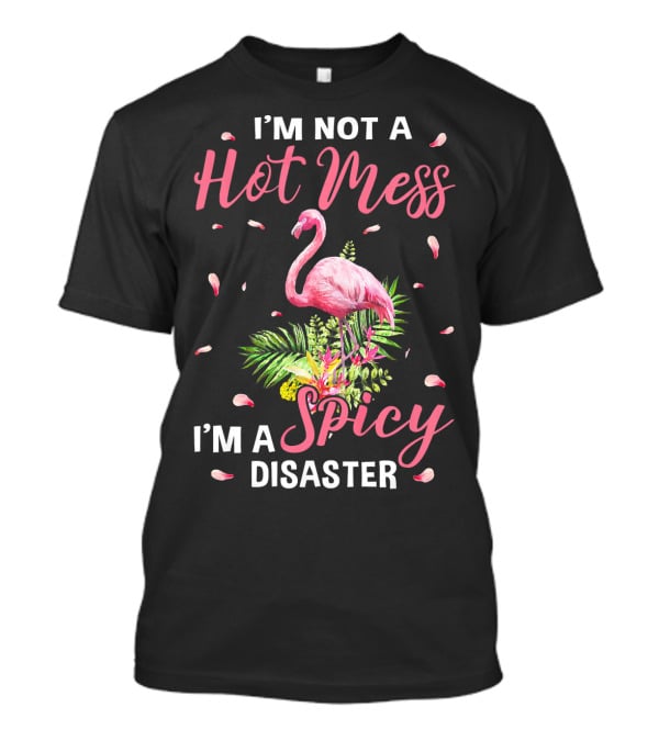 I'm Not A Hot Mess I'm A Spicy Disaster Flamingo Tropical Leaves T-Shirt
