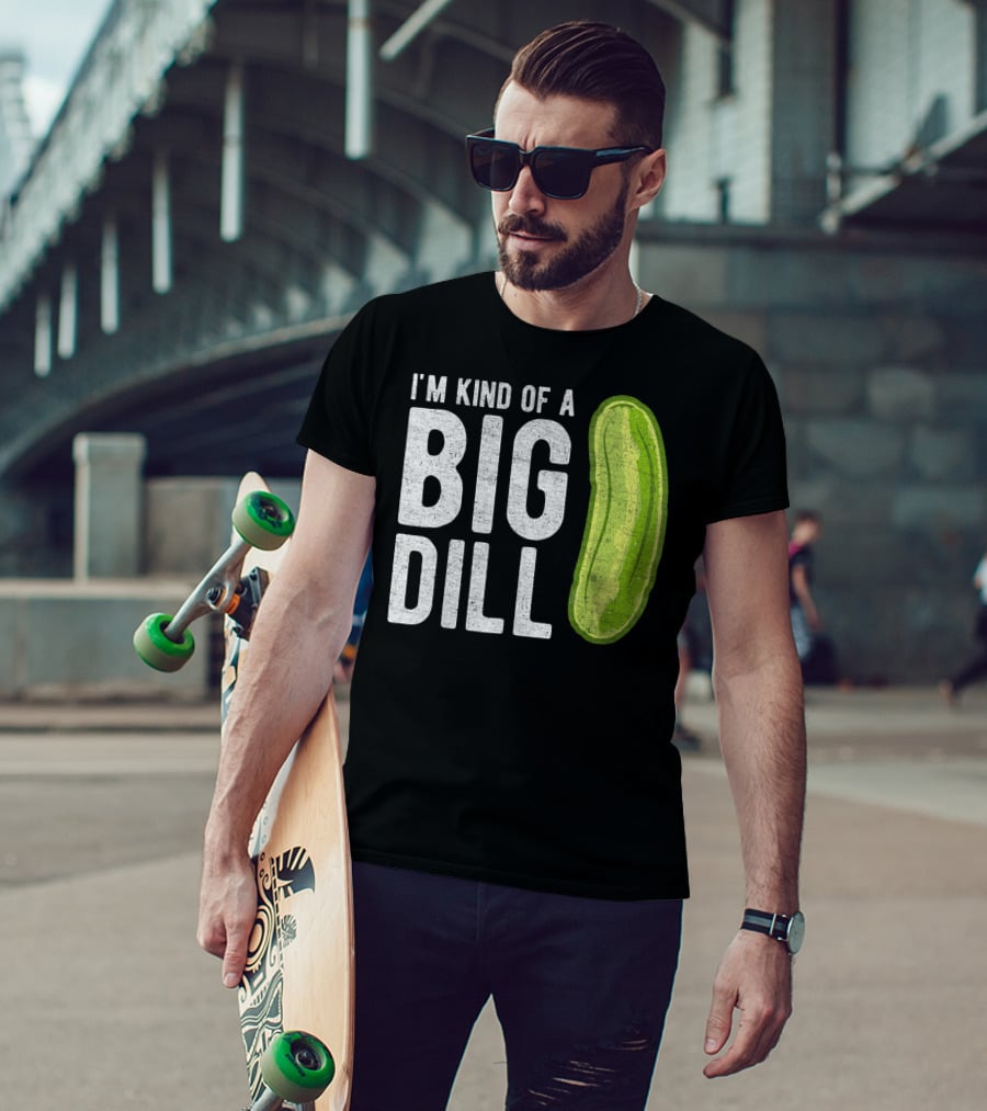 I'm Kind Of A Big Dill Pickle Humor T-Shirt