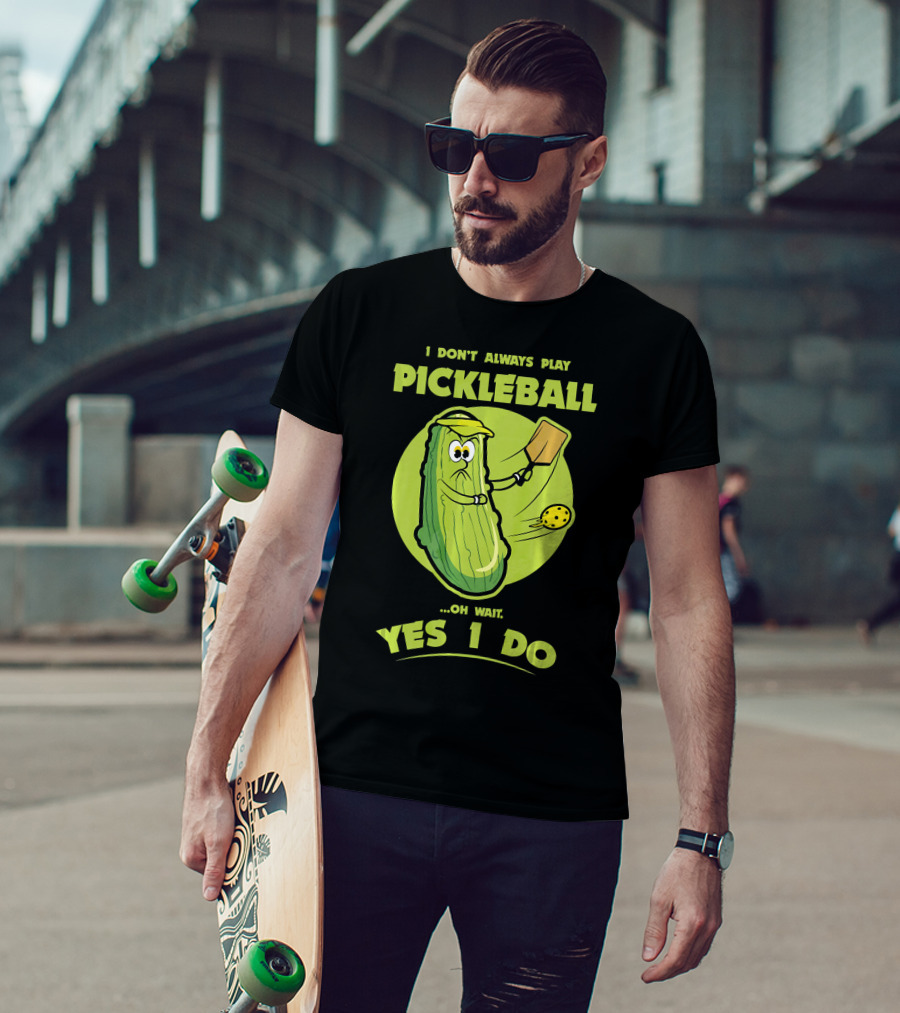 I Don't Always Play Pickleball Oh Wait Yes I Do Funny Pickle Pickleball Player T-Shirt