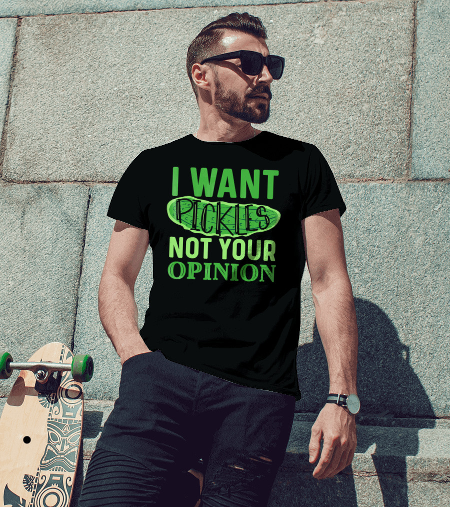 I Want Pickles Not Your Opinion T-Shirt