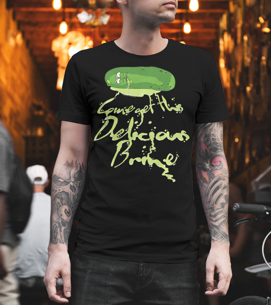 Rick And Morty Pickle Rick Come Get This Delicious Brine T-Shirt