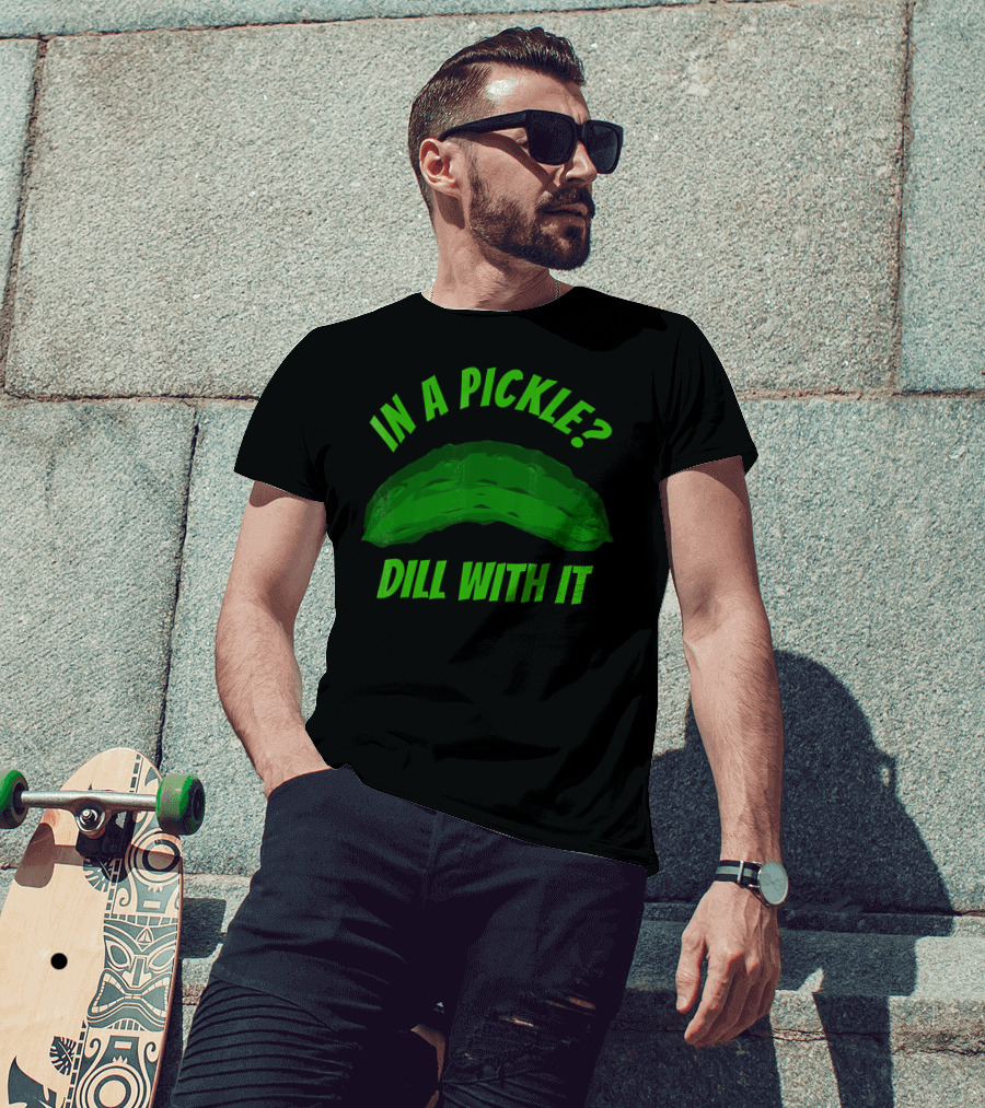 In A Pickle? Dill With It Pun Fun T-Shirt