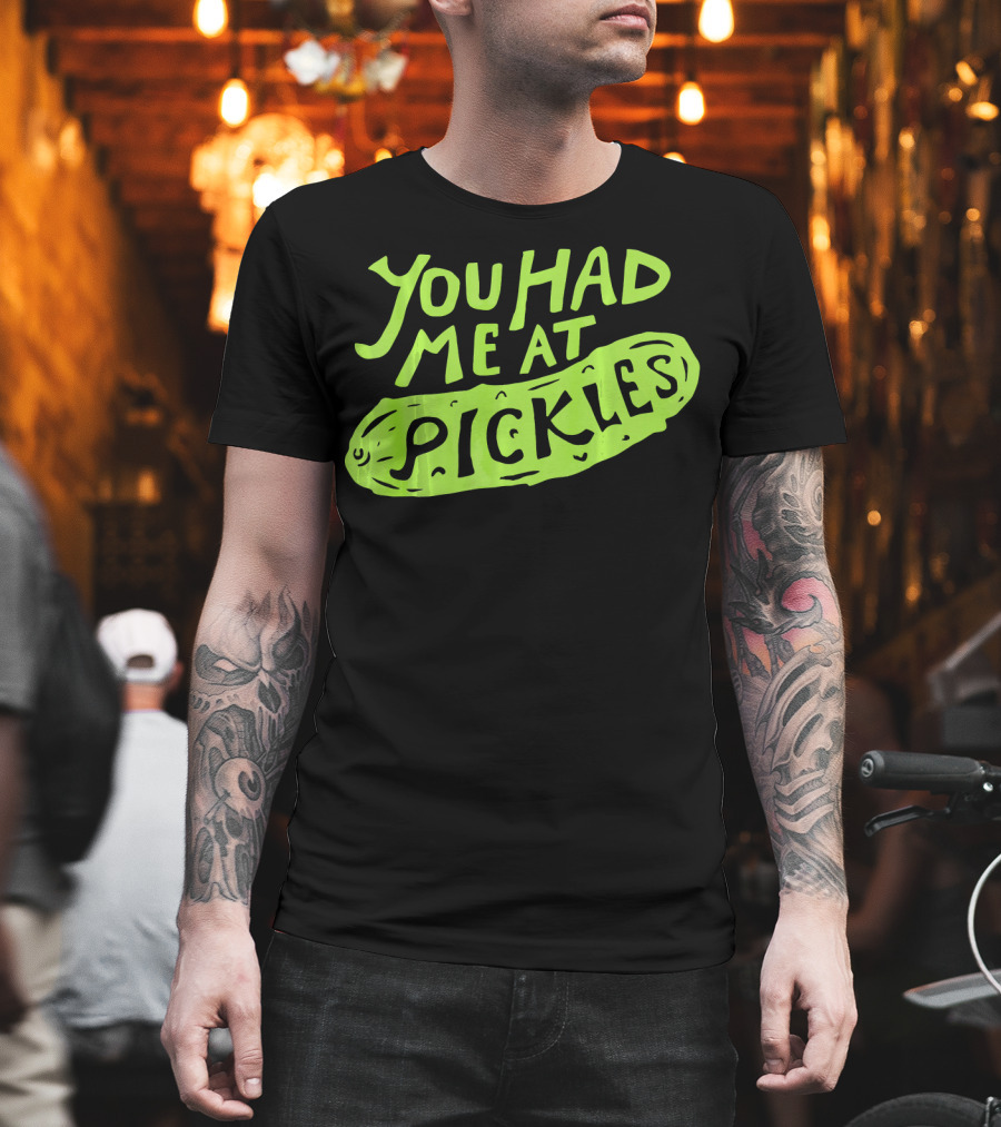 You Had Me at Pickles Love Pickles Green Pickle Text T-Shirt