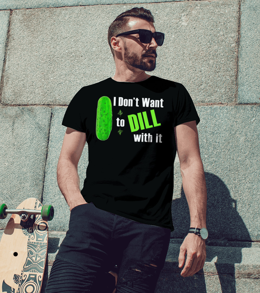 I Don't Want To Dill With It Funny Green Dill Food T-Shirt