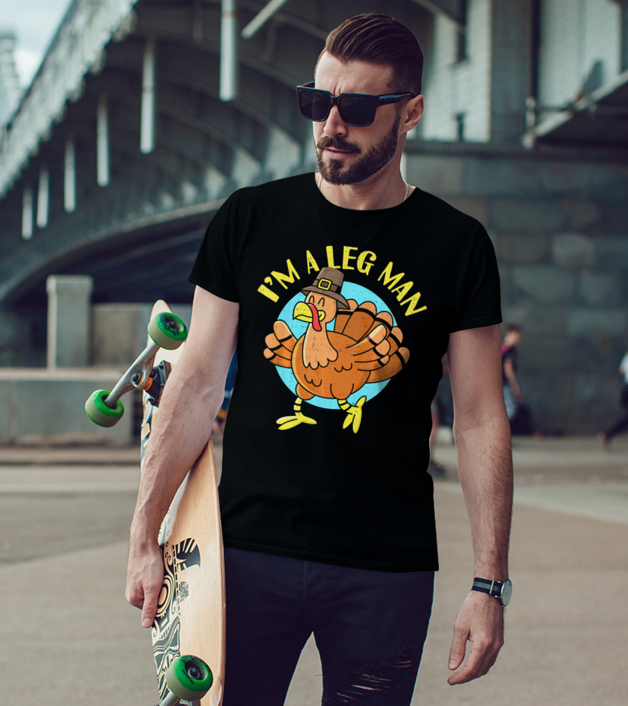 Thanksgiving Turkey Cartoon Humor I'm A Leg Man T-Shirt