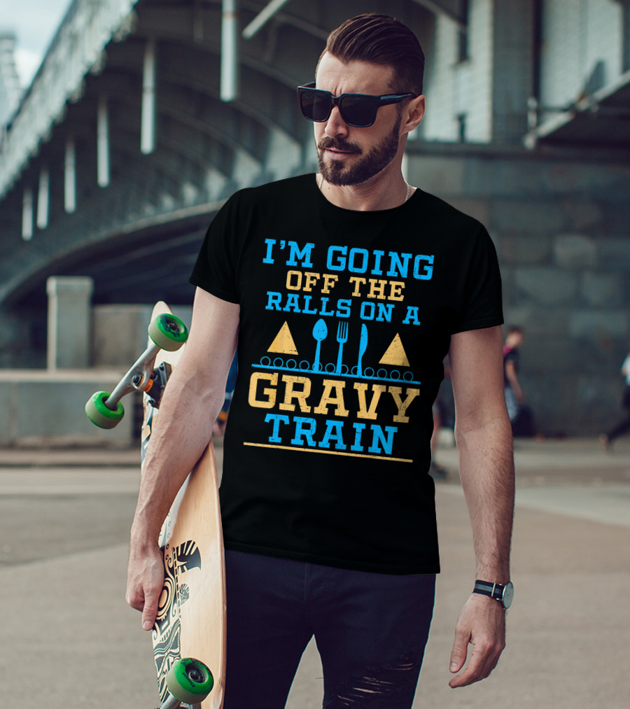 I'm Going Off The Rails On A Gravy Train T-Shirt