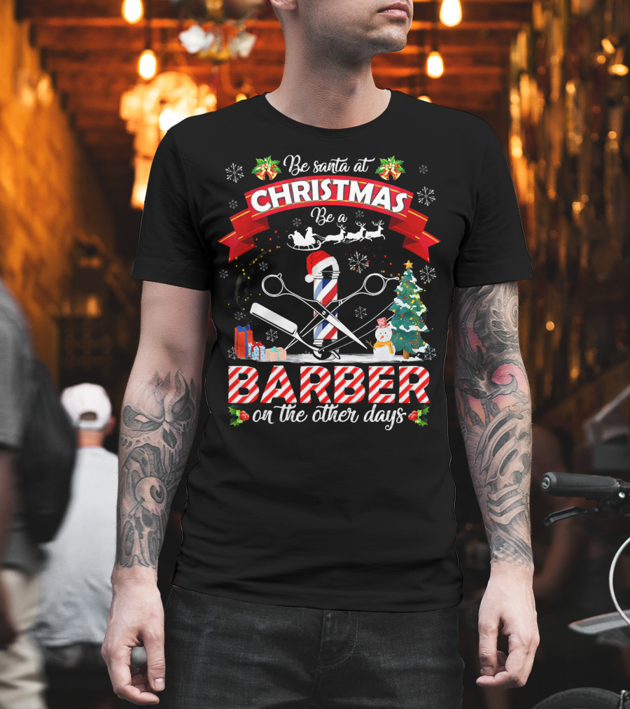 Be Santa at Christmas Be a Barber on the Other Days Christmas Holiday Barber Shop Slogan with Santa Hat and Decorations T-Shirt