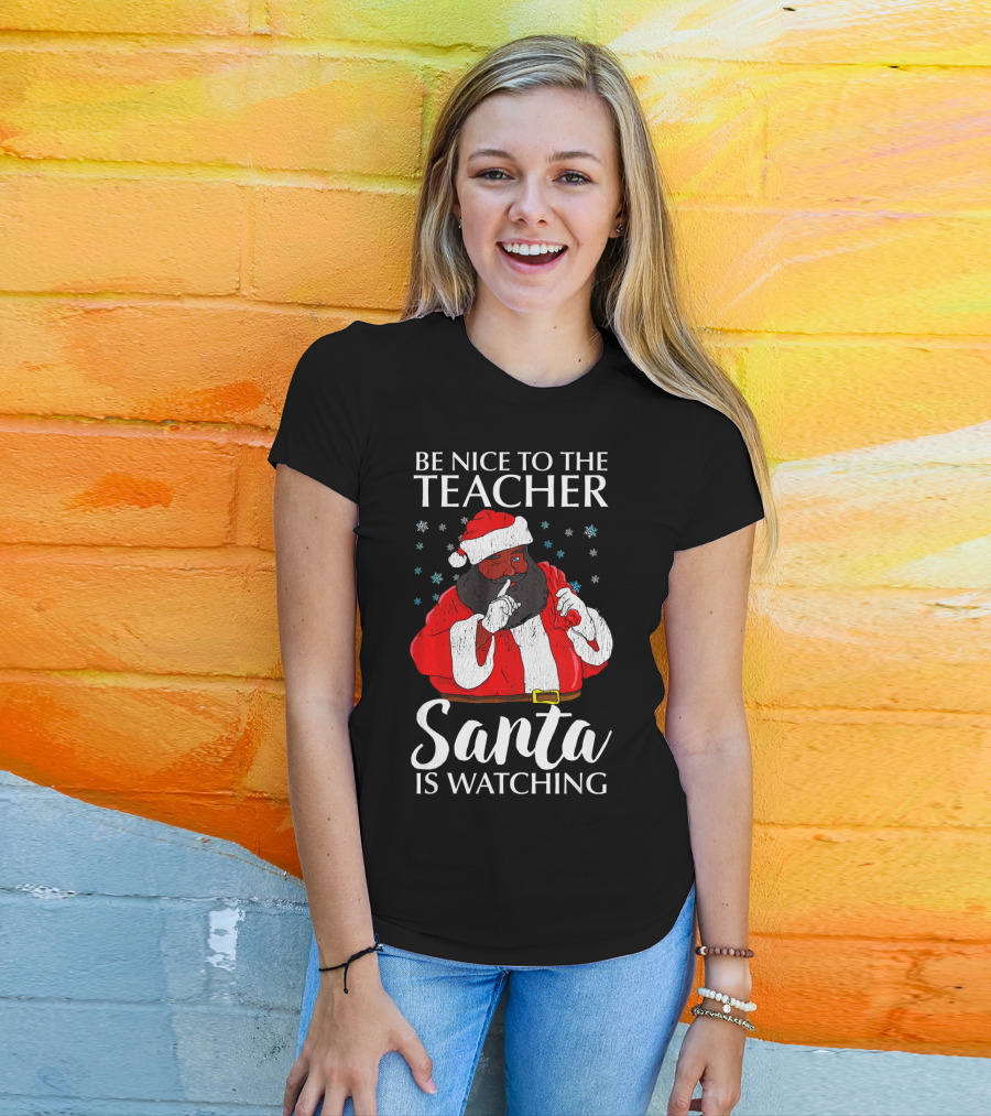 Be Nice To The Teacher Santa Is Watching Christmas Teacher African Americ T-Shirt