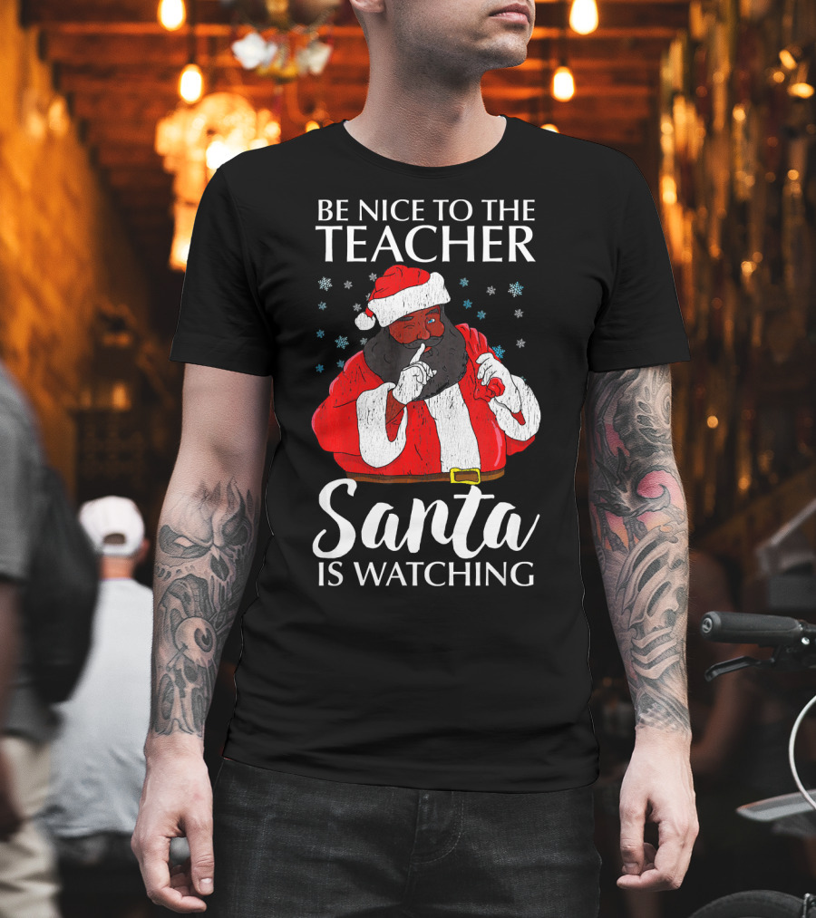 Be Nice To The Teacher Santa Is Watching Christmas Teacher African Americ T-Shirt