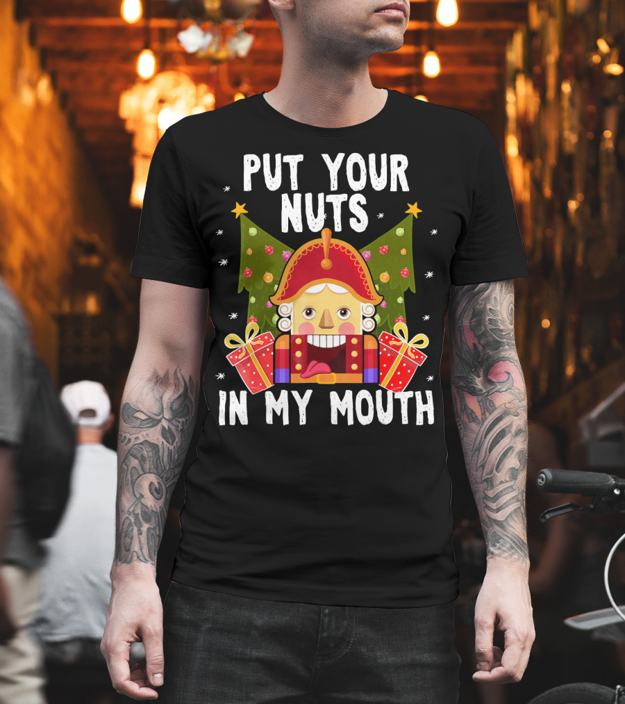 Put Your Nuts In My Mouth Funny Nutcracker Christmas T-Shirt