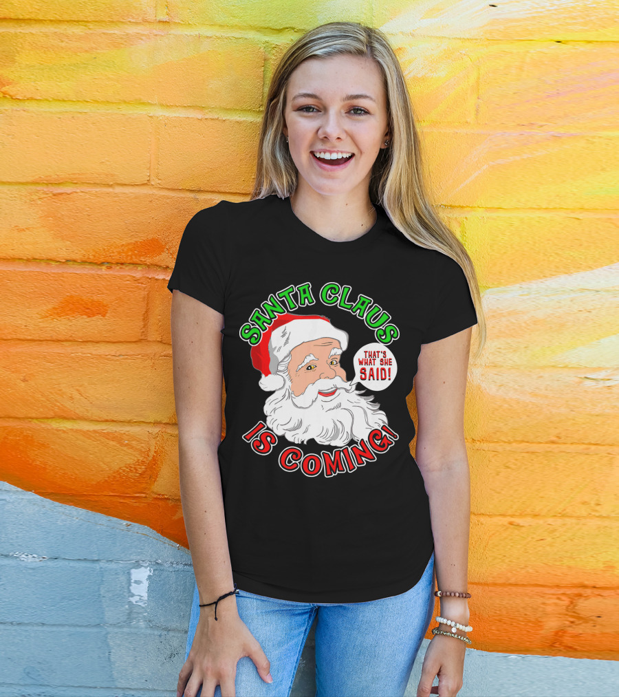 Santa Claus Is Coming That's What She Said T-Shirt