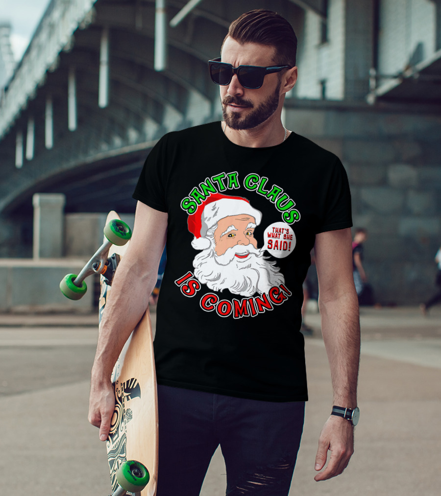 Santa Claus Is Coming That's What She Said T-Shirt