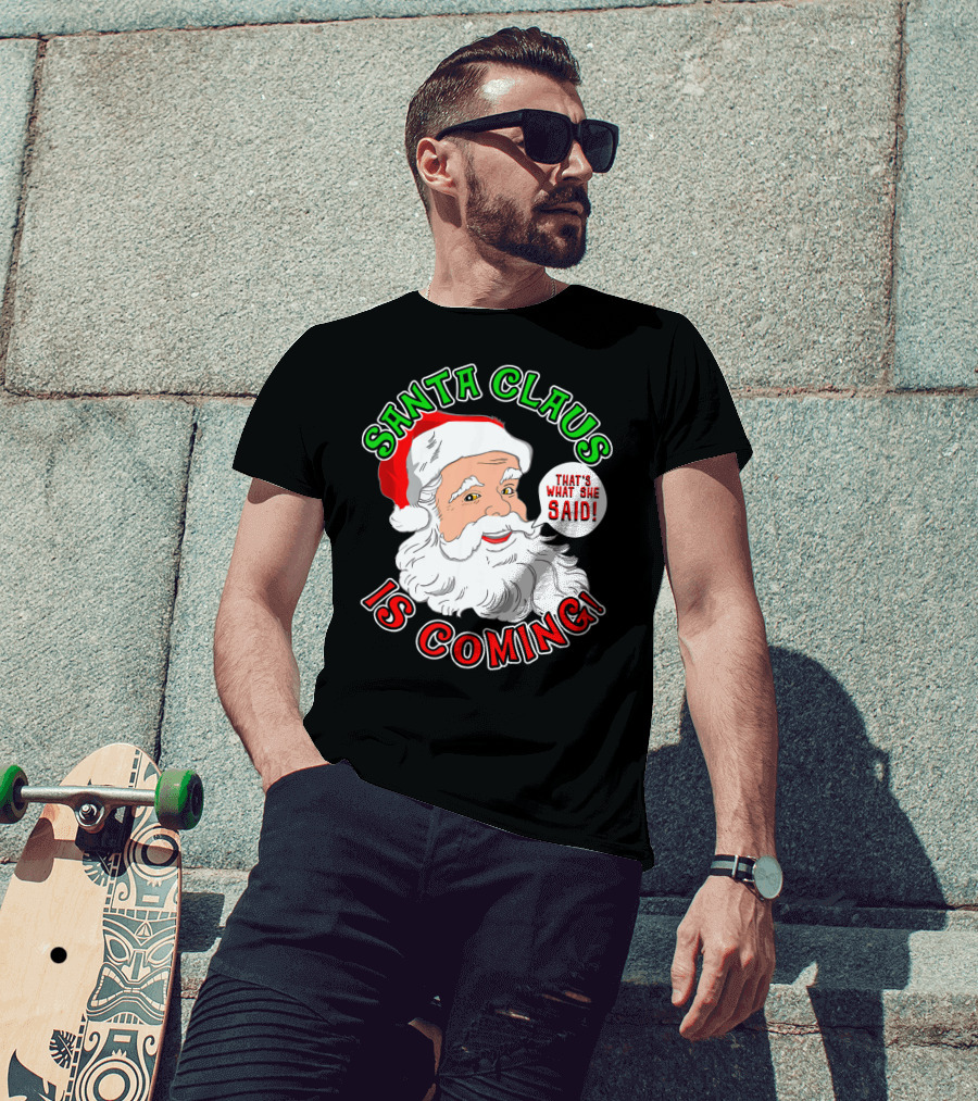 Santa Claus Is Coming That's What She Said T-Shirt